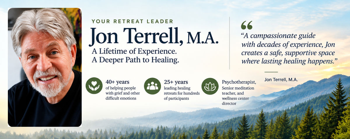 Jon Terrell, M.A. Experienced grief retreat leader, psychotherapist and meditation teacher.